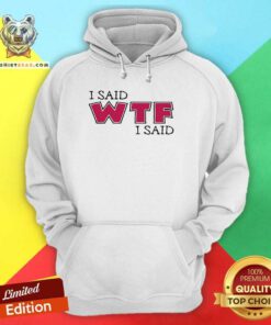 Original I Said WTF I Said Hoodie
