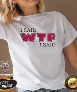 Original I Said WTF I Said V-neck