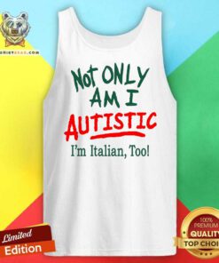 Original Not Only Am I Autistic I'm Italian Too Tank-top