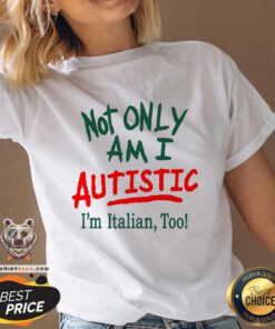 Original Not Only Am I Autistic I'm Italian Too V-neck