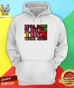Original Well Done Is Better Than Well Said Inspiring Hoodie