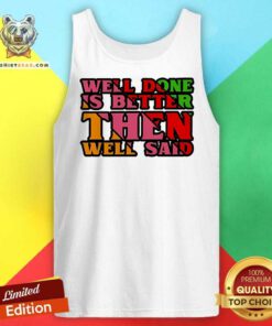 Original Well Done Is Better Than Well Said Inspiring Tank-top