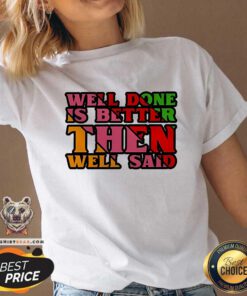 Original Well Done Is Better Than Well Said Inspiring V-neck