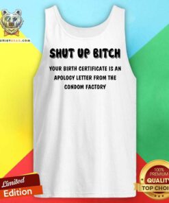Premium Shut Up Bitch Your Birth Certificate Is An Apology Letter Tank-top