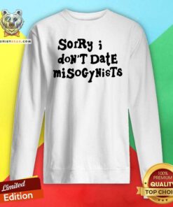 Premium Sorry I Don't Date Misogynists Sweatshirt