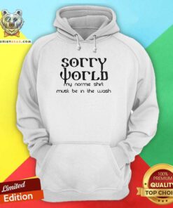 Premium Sorry World My Normie Shirt Must Be In The Wash Hoodie