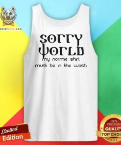 Premium Sorry World My Normie Shirt Must Be In The Wash Tank-top
