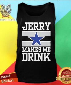 Pretty Dallas Cowboys Jerry Makes Me Drink Tank-top