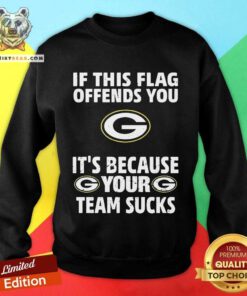 Pretty Green Bay Packers It's Because Your Team Sucks Sweatshirt