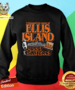 Pretty I Changed My Name At Ellis Island To Pussy Slayer 69 Sweatshirt