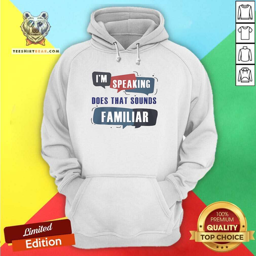 Pretty I'm Speaking Does That Sounds Familiar Hoodie
