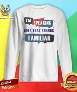 Pretty I'm Speaking Does That Sounds Familiar Sweatshirt