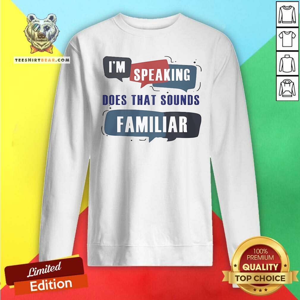 Pretty I'm Speaking Does That Sounds Familiar Sweatshirt