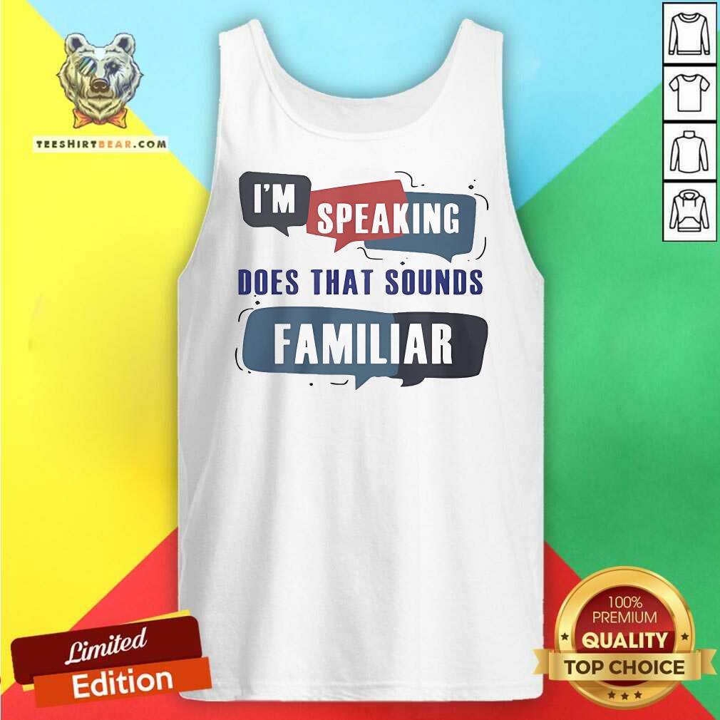 Pretty I'm Speaking Does That Sounds Familiar Tank-top