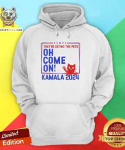 Pretty They're Eating The Pets Oh Come On Kamala Harris 2024 Hoodie