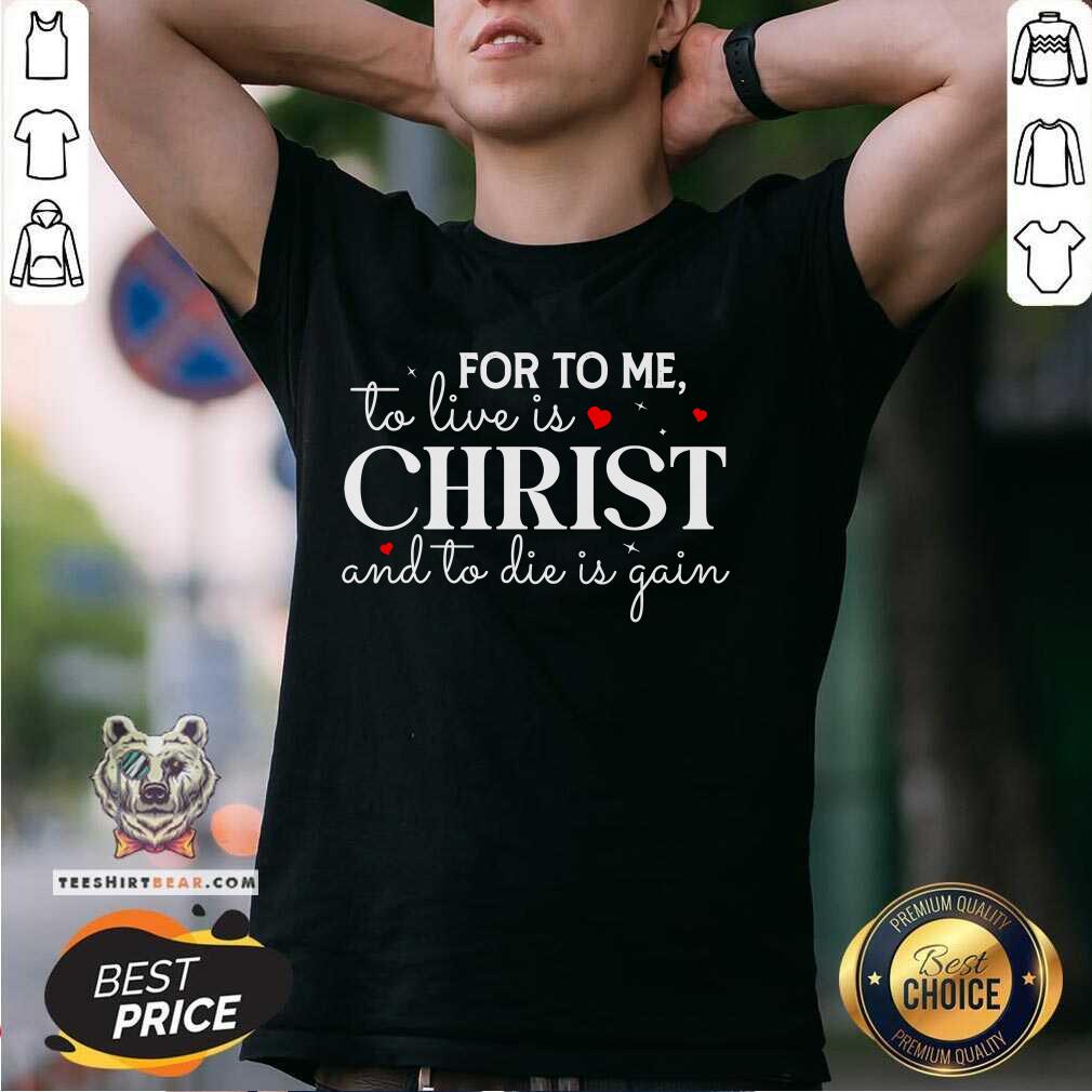Pretty To Live Is Christ And To Die Is Gain T-Shirt