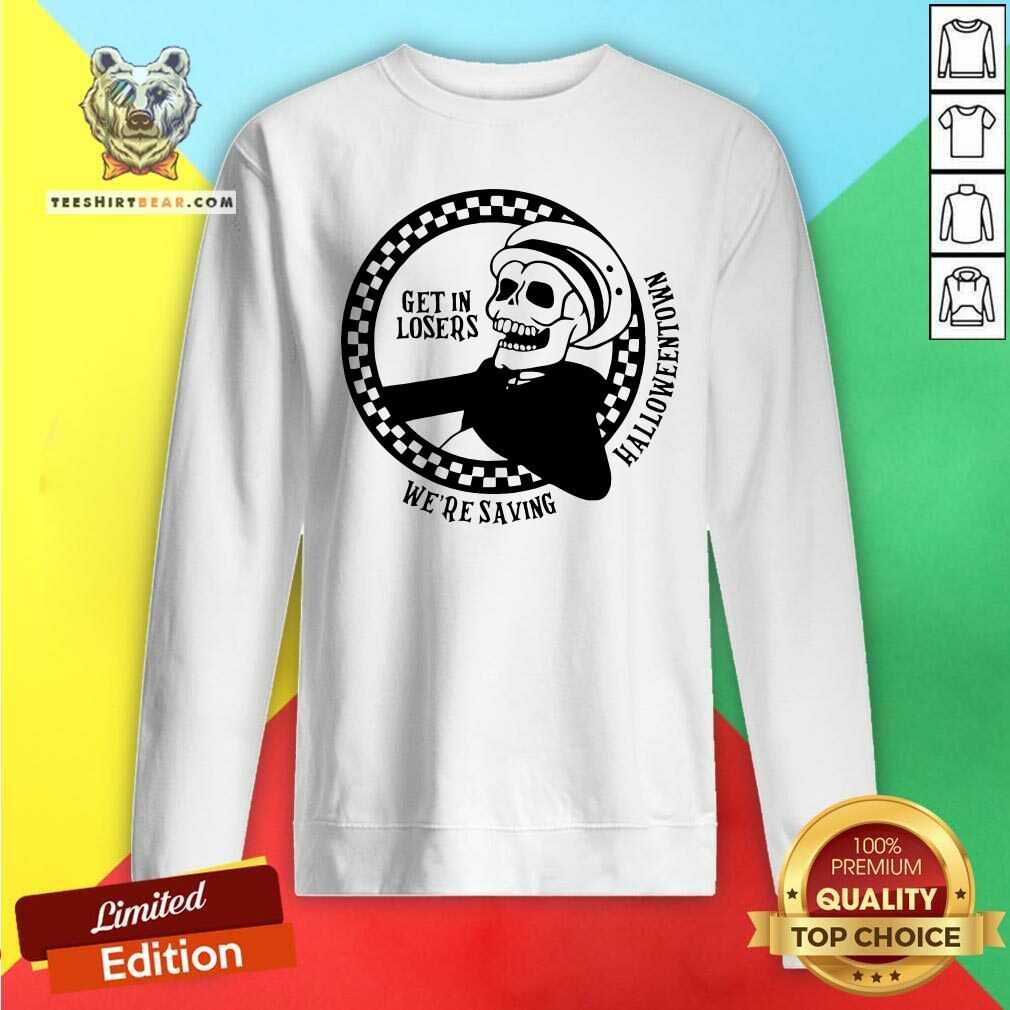 Top Get In Losers We're Saving Halloween Spooky Costume Sweatshirt
