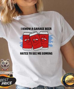 Top I Know A Garage Beer Hates To See Me Coming V-neck