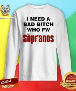 Top I Need A Bad Bitch Who Fw The Sopranos Sweatshirt
