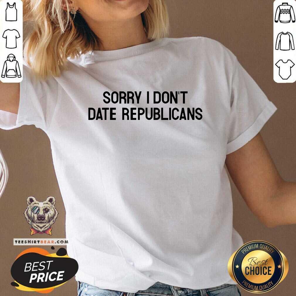 Top Sorry I Don't Date Republicans V-neck