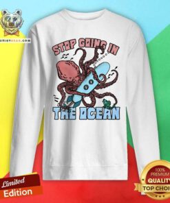 Top Stop Going In The Ocean Sweatshirt