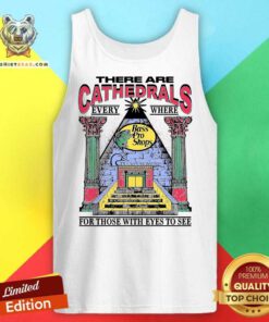 Top There Are Cathedrals Everywhere For Those With Eyes To See Tank-top