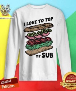 Awesome I Love To Top My Sub Sweatshirt