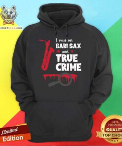 Awesome I Run On Bari Sax And True Crime Baritone Saxophonist Hoodie