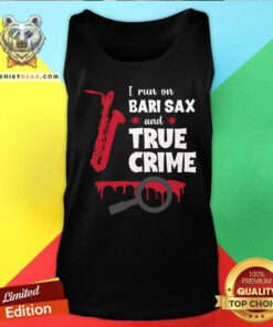 Awesome I Run On Bari Sax And True Crime Baritone Saxophonist Tank-top
