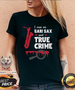Awesome I Run On Bari Sax And True Crime Baritone Saxophonist V-neck