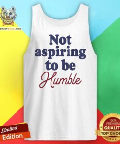 Awesome I'm Not Aspiring To Be Humble Tank-top