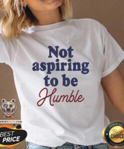 Awesome I'm Not Aspiring To Be Humble V-neck