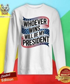 Awesome Whoever Wins Will Be My President Neutral Political Sweatshirt