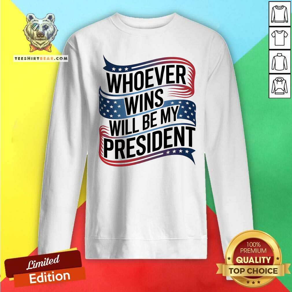 Awesome Whoever Wins Will Be My President Neutral Political Sweatshirt