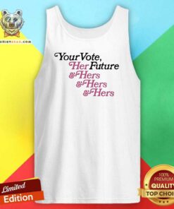 Awesome Your Vote Her Future Hers Hers Hers Tank-top