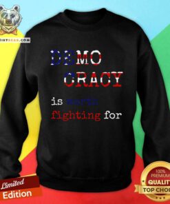 Funny Democracy Is Worth Fighting For Democrats Democratic Sign Sweatshirt