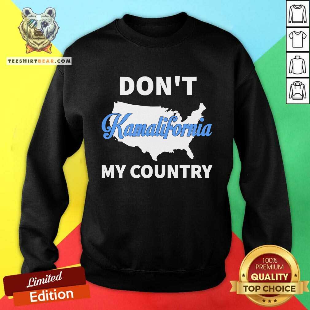 Funny Don't Kamalifornia My Country Sweatshirt