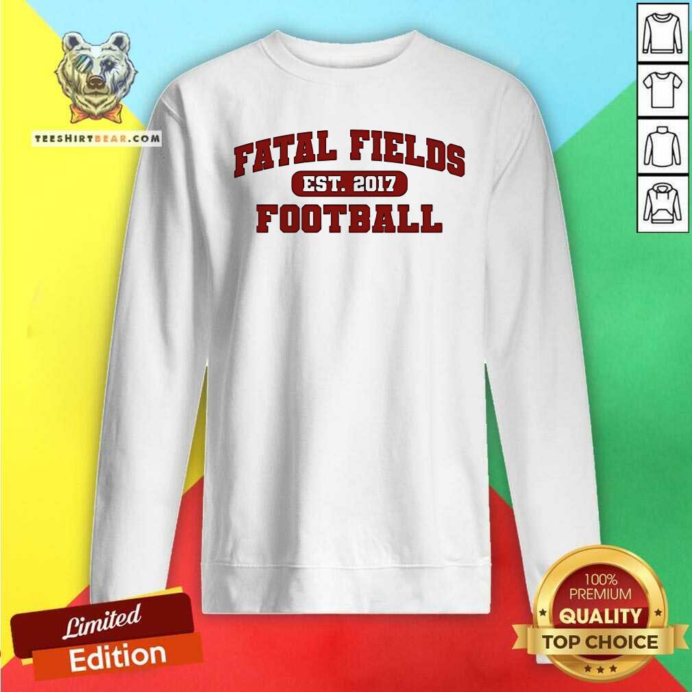 Funny Fatal Fields Est 2017 Football Sweatshirt