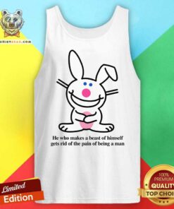 Funny He Who Makes A Beast Of Himself Gets Rid Of The Pain Tank-top
