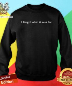 Funny I Forget What 8 Was For Sweatshirt