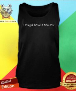 Funny I Forget What 8 Was For Tank-top