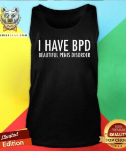 Funny I Have BPD Beautiful Penis Disorder Tank-top
