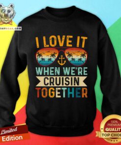 Funny I Love It When We're Cruising Together Sweatshirt
