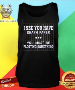 Funny I See You Have Graph Paper You Must Be Plotting Tank-top