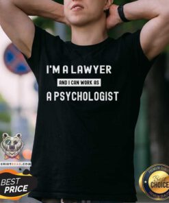 Funny I'm A Lawyer And I Can Work As A Psychologist T-Shirt