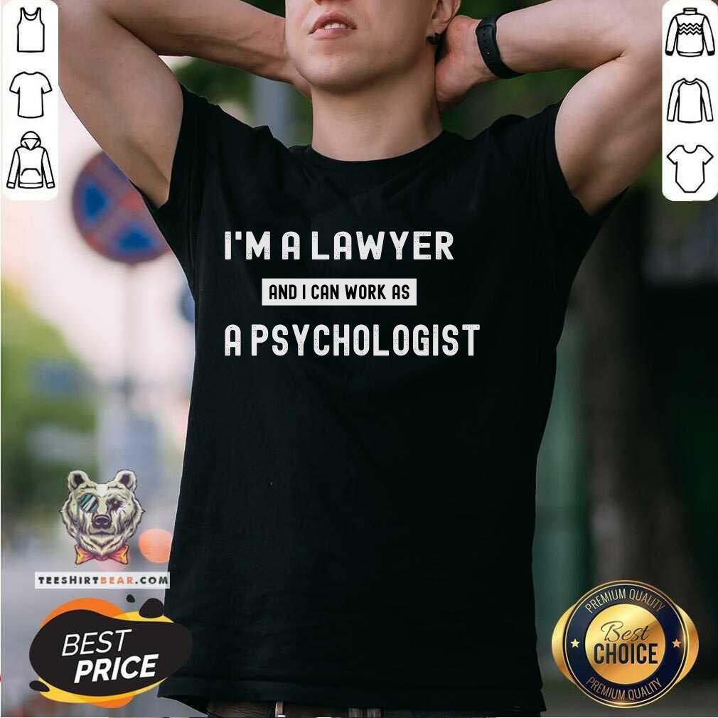 Funny I'm A Lawyer And I Can Work As A Psychologist T-Shirt
