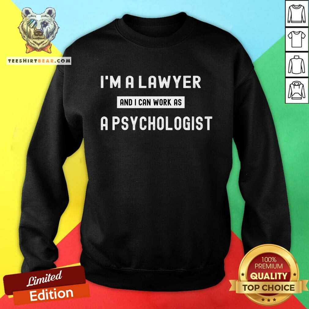 Funny I'm A Lawyer And I Can Work As A Psychologist Sweatshirt