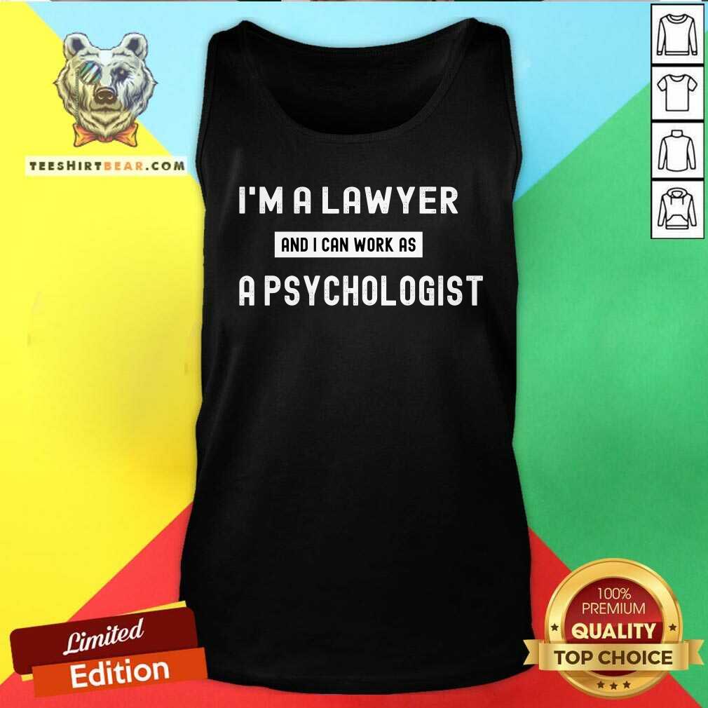 Funny I'm A Lawyer And I Can Work As A Psychologist Tank-top