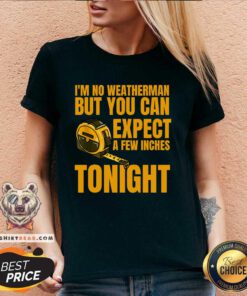 Funny I'm No Weatherman But You Can Expect A Few Inches Tonight V-neck