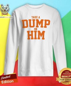 Funny Take A Dump On Him Sweatshirt
